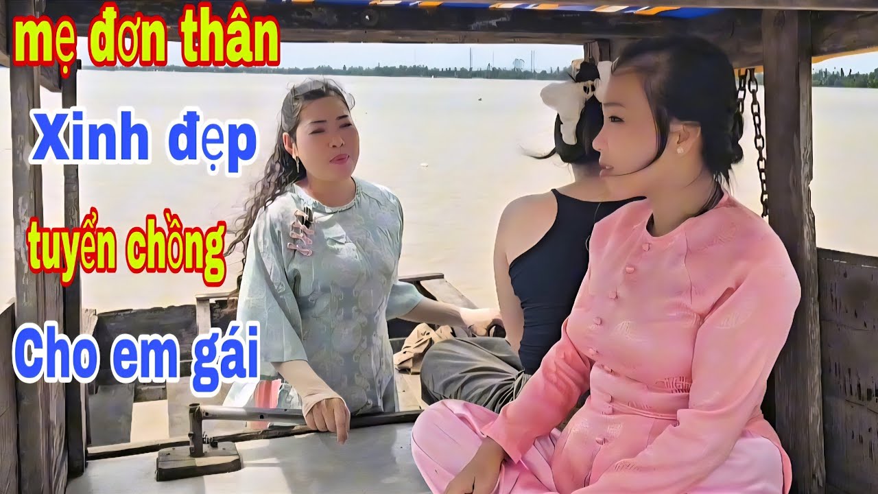 Mẹ Đơn Thân Xinh Đẹp Tuyển Chồng Cho Em Gái 