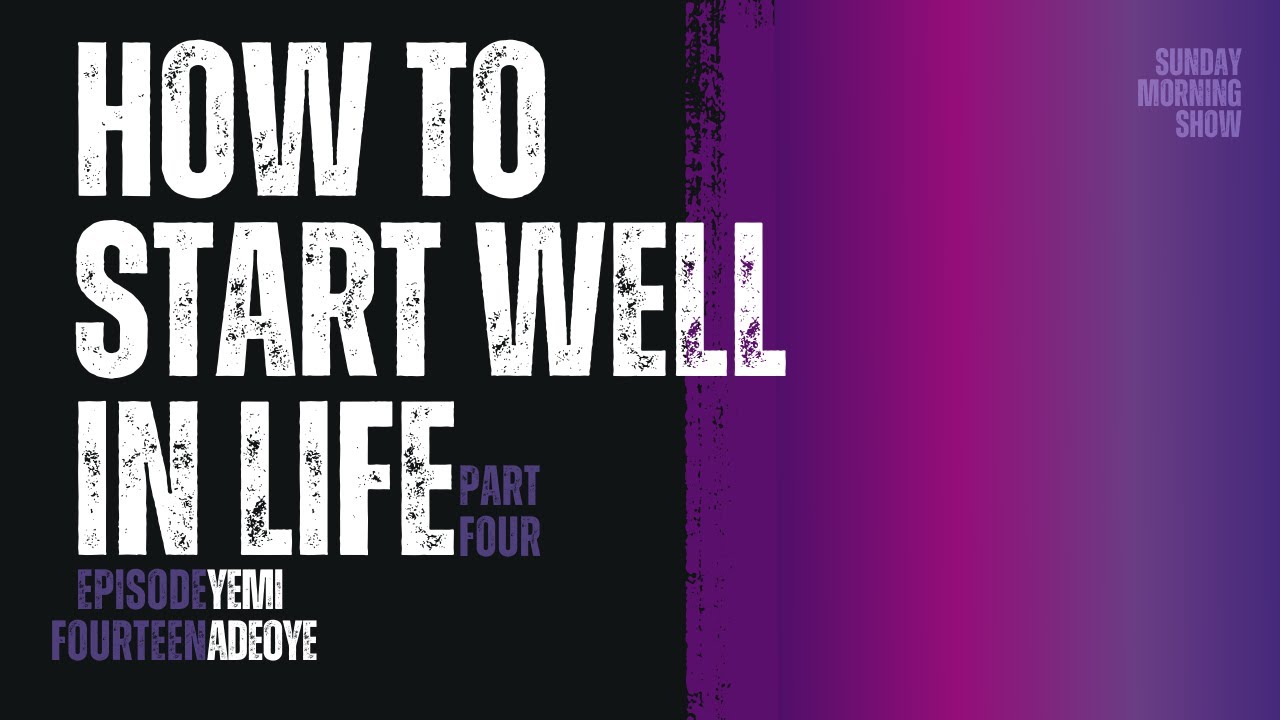 HOW TO START WELL IN LIFE (PART 4) | Sunday Morning Show EP14