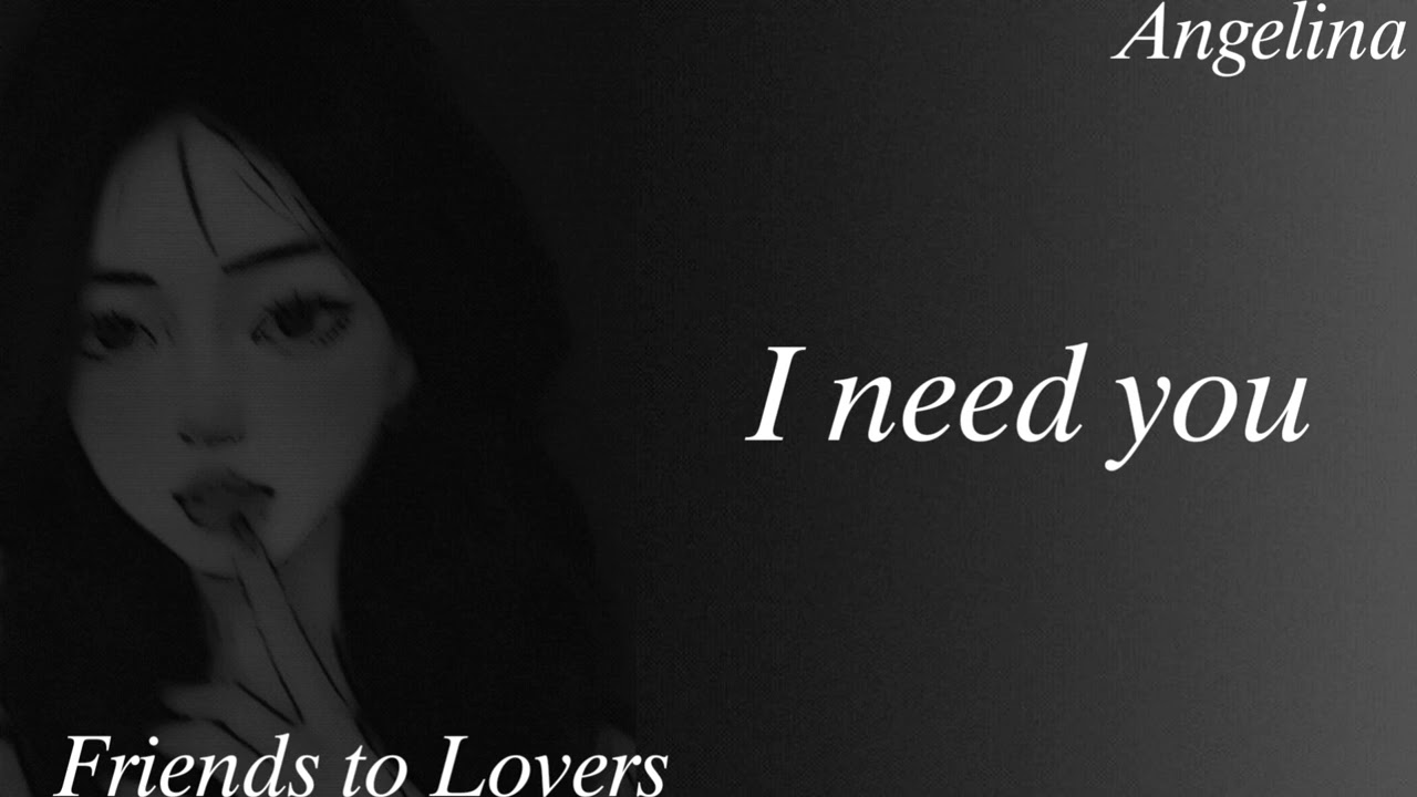 I Need You ( F4M ) ( Friends to Lovers ) ( Nervous listener ) ( Teasing leading to a confession )