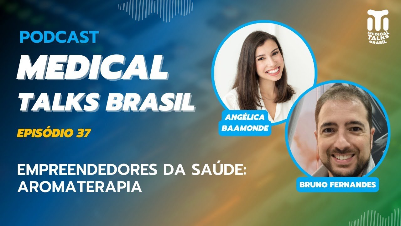 MEDICAL TALKS BR #037 - EMPREENDEDORES DA SAÚDE: ANGÉLICA BAAMONDE E BRUNO FERNANDES - AROMATERAPIA