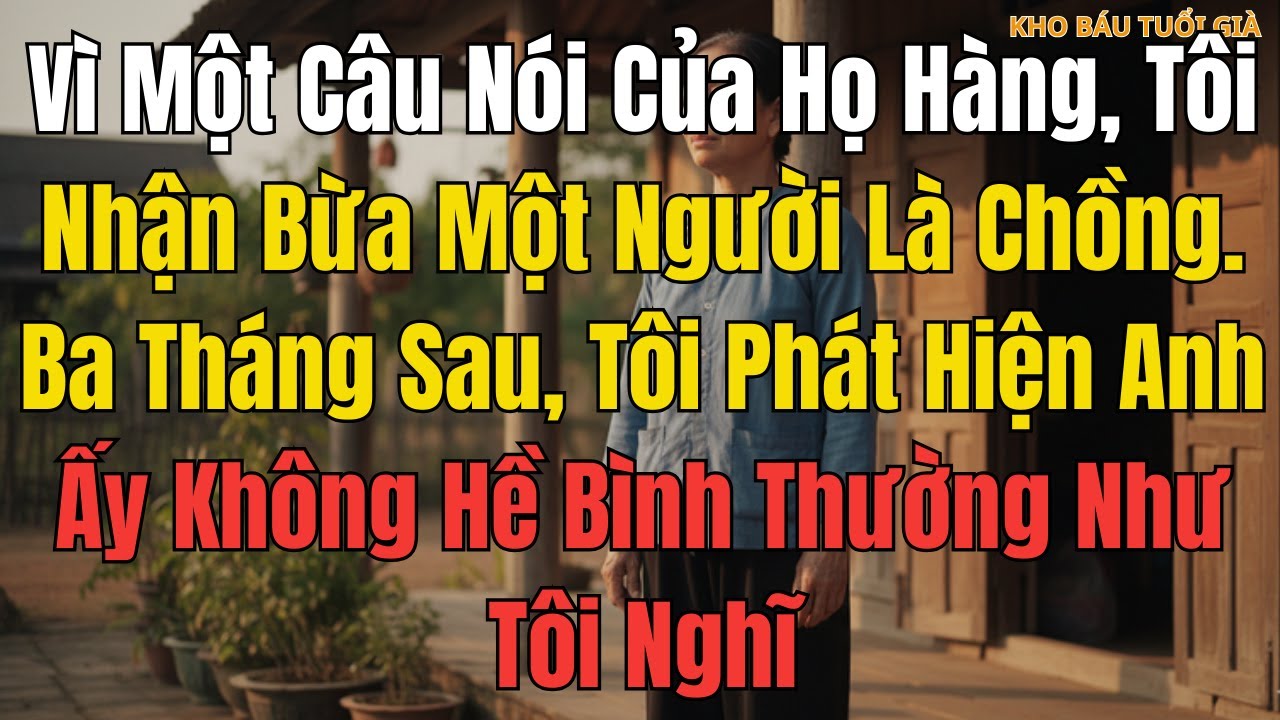 Vì Một Câu Nói Của Họ Hàng, Tôi Nhận Bừa Một Người Là Chồng. Ba Tháng Sau, Tôi Phát Hiện Anh Ấy