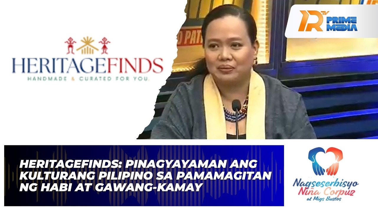 HeritageFinds: Pinagyayaman ang Kultura sa Habi at Gawang-Kamay | Nagseserbisyo Niña Corpuz