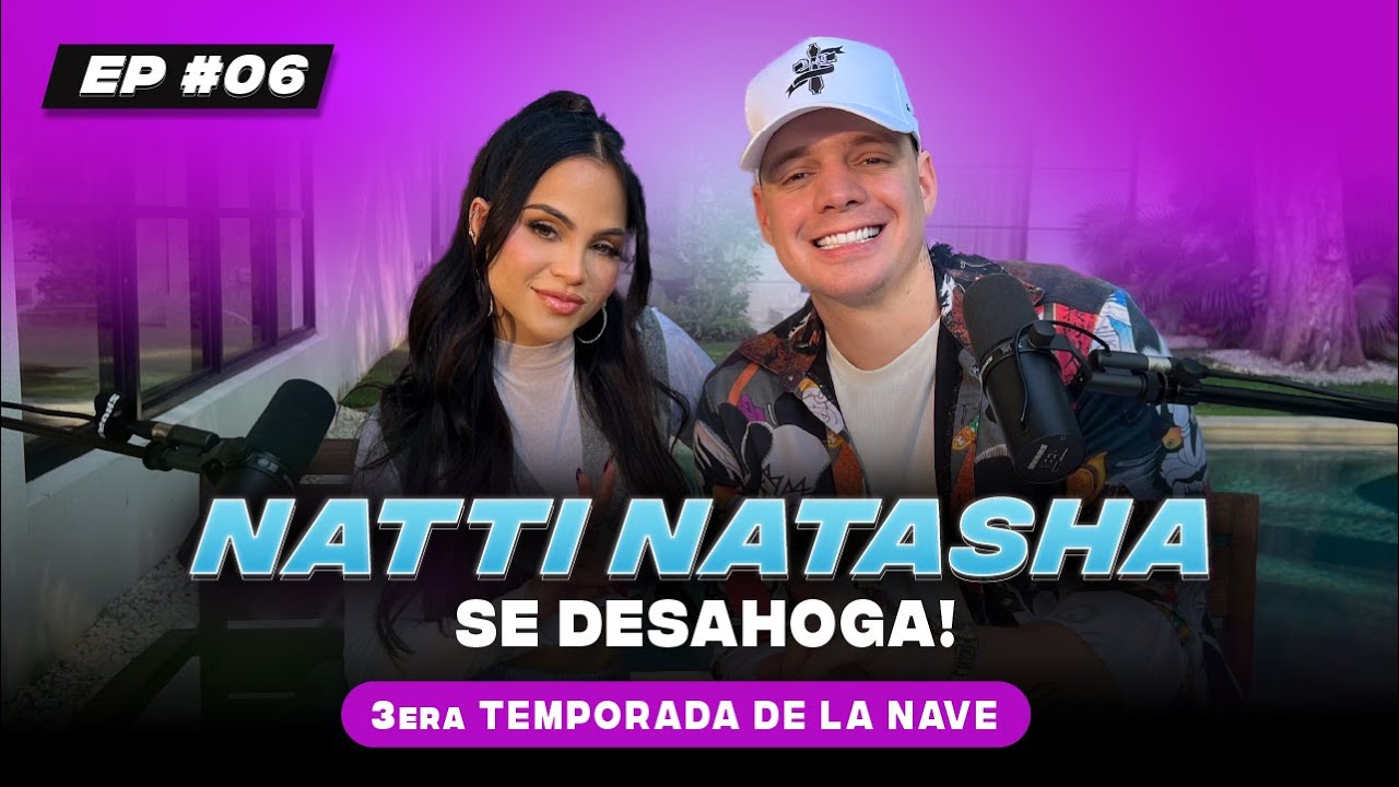La vida de una Nasty @NATTI NATASHA, la mujer que lo es todo /  LaNavePodcast T3 #EP06