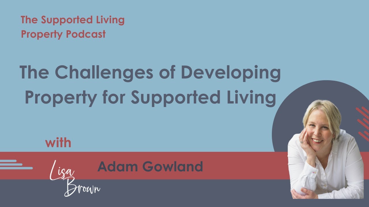 The Challenges of Developing Property for Supported Living with Adam Gowland