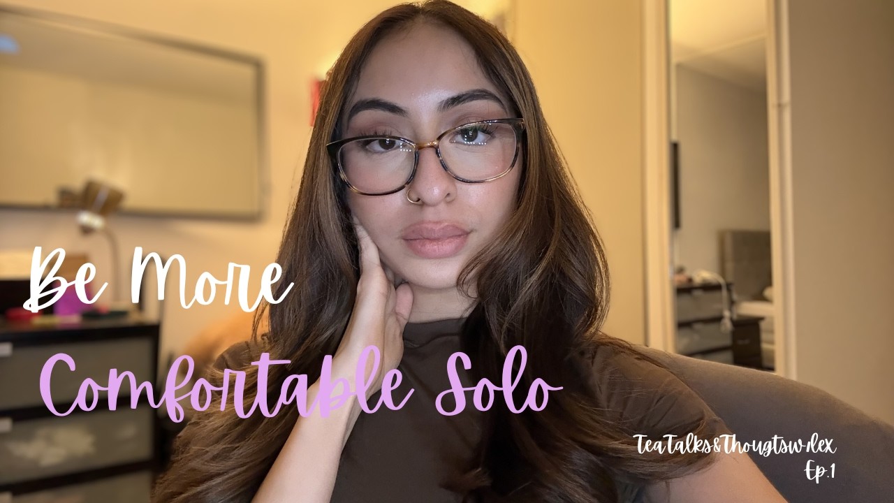 TeaTalks&Thoughts w/ Lex: Ep.1 How to be comfortable solo