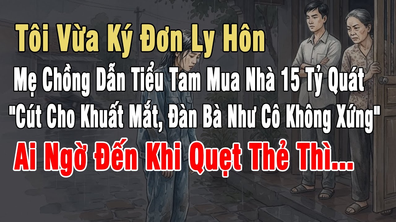 Vừa Ký Đơn Ly Hôn, Mẹ Chồng Dẫn Tiểu Tam Mua Nhà 15 Tỷ Quát: "Cút Đi Cho Khuất Mắt" Khi Quẹt Thẻ Thì