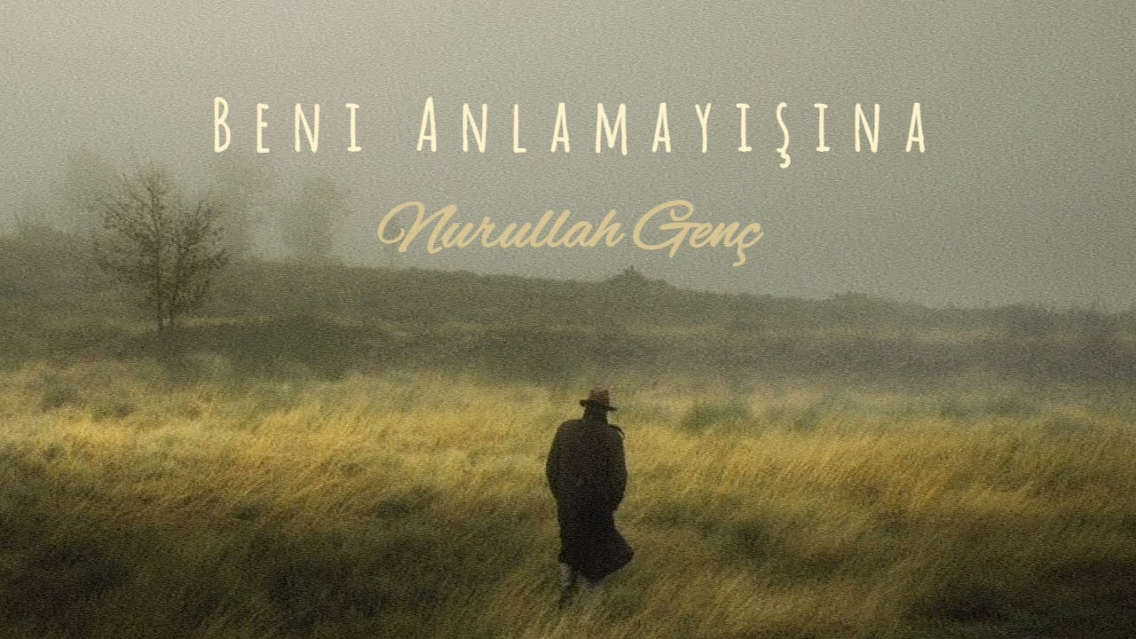 Beni Anlamayışına || Nurullah Genç