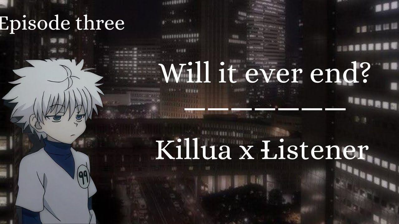 Will it ever end // Killua x listener // episode three