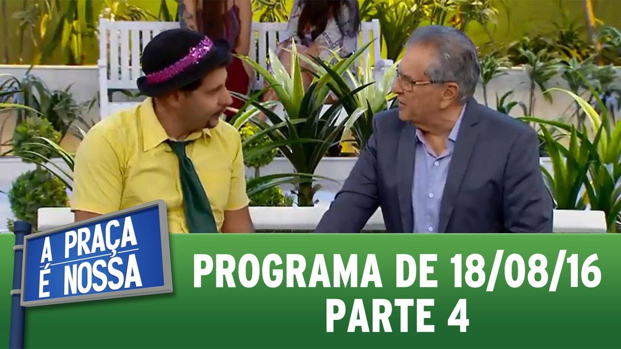 A Praça é Nossa (18/08/16) - Parte 4