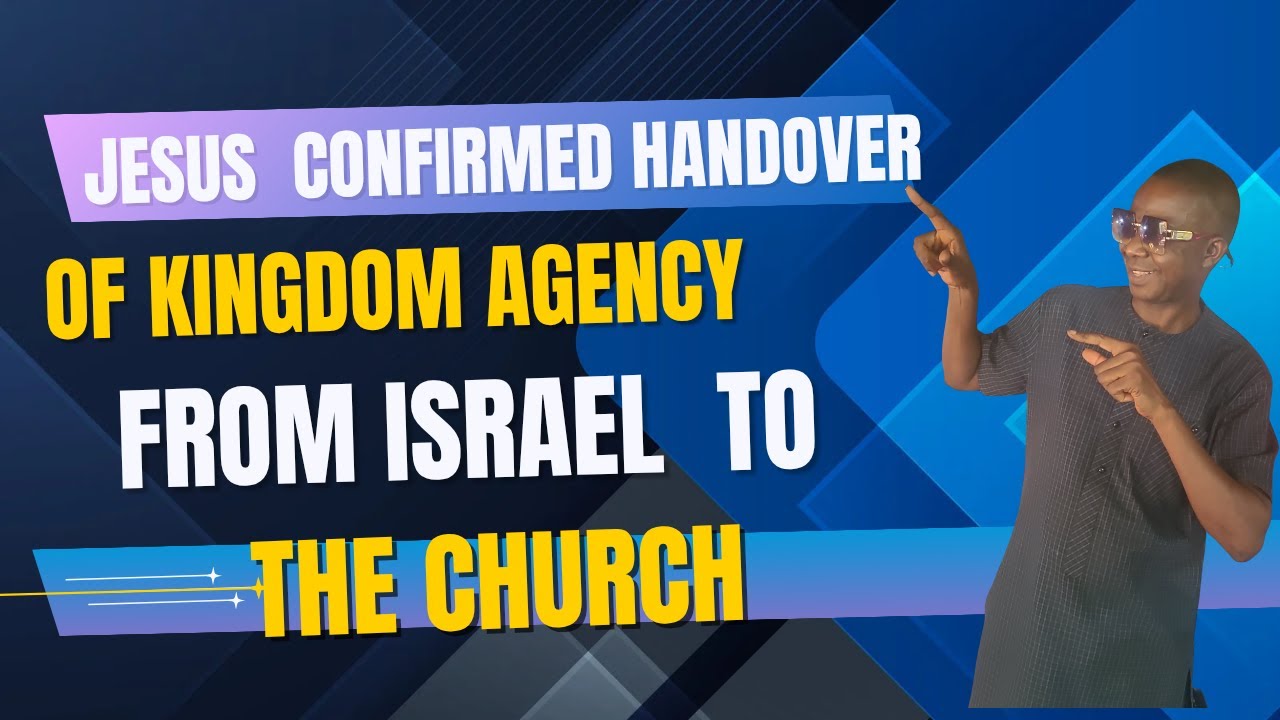JESUS CONFIRMED HANDOVER OF KINGDOM AGENCY FROM ISRAEL TO THE CHURCH #kingdom #agency #Rapture 