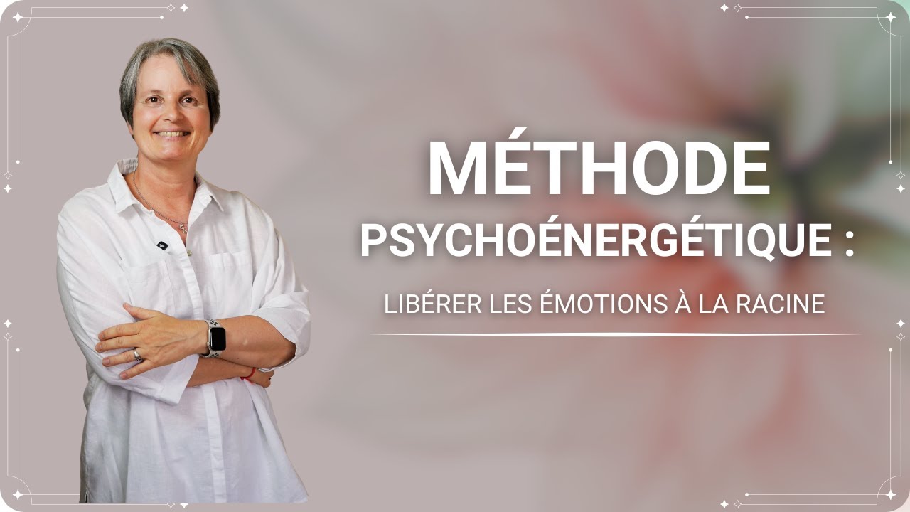 Méthode psychoénergétique : libérer les émotions à la racine