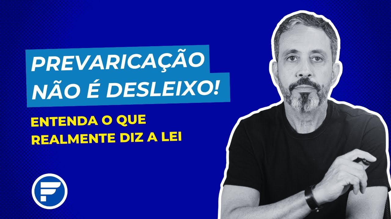 Prevaricação NÃO É Desleixo! Entenda o que Realmente Diz a Lei