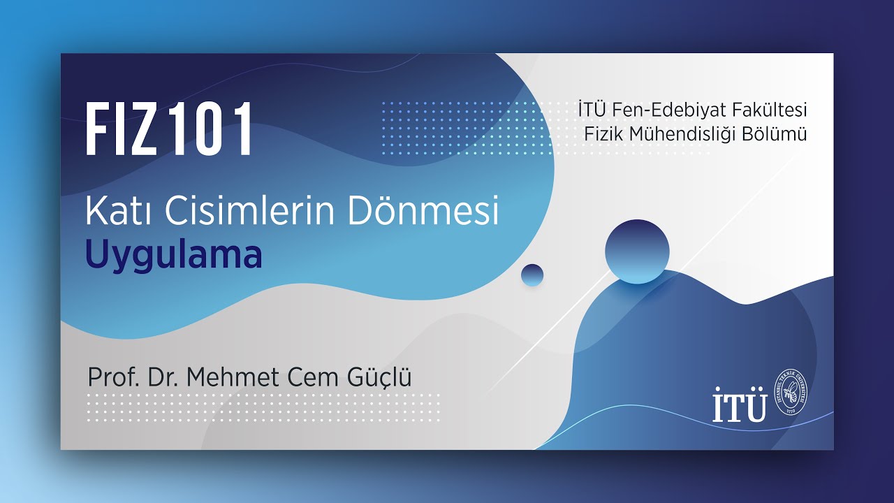 İTÜ AKE | FIZ101 Katı Cisimlerin Dönmesi - Uygulama