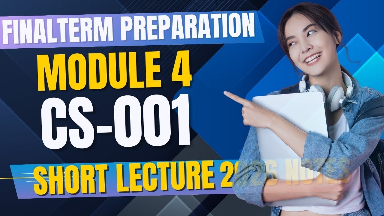 CS001 Finalterm Preparation 2026 Module 4 | CS001 Finalterm Short Lectures | CS001 Finalterm Notes
