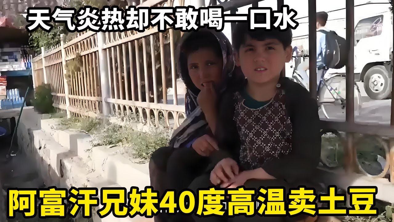 阿富汗兄妹顶着40度高温卖土豆，父亲精神有问题母亲生病，连口水都不敢喝【锋哥Kevin】