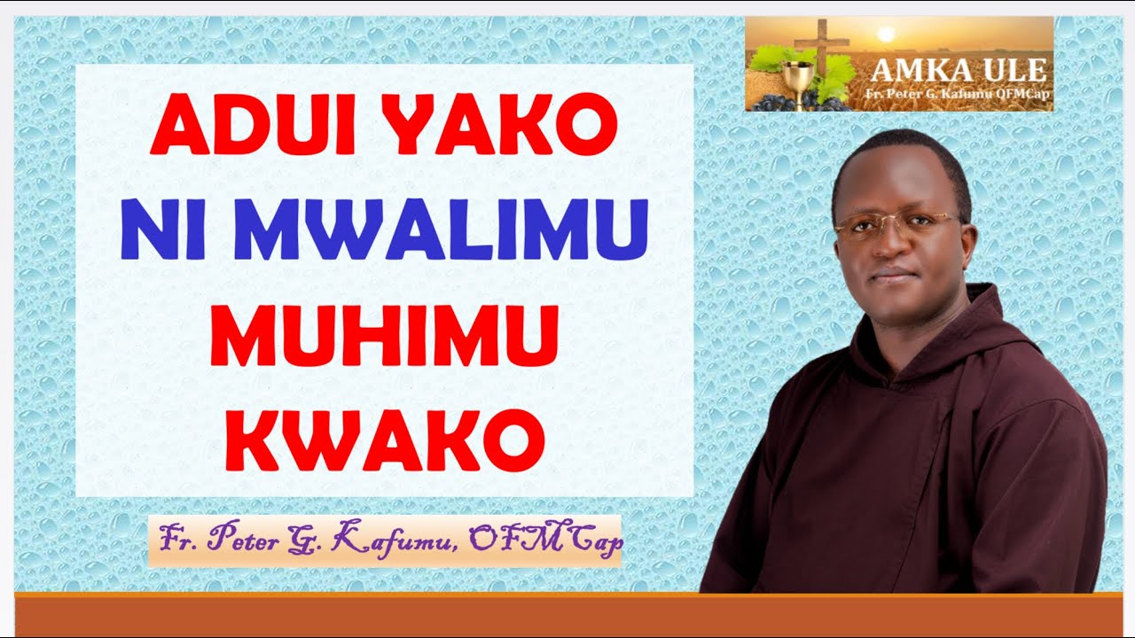 AMKA ULE: Adui yako ni mwalimu muhimu kwako.