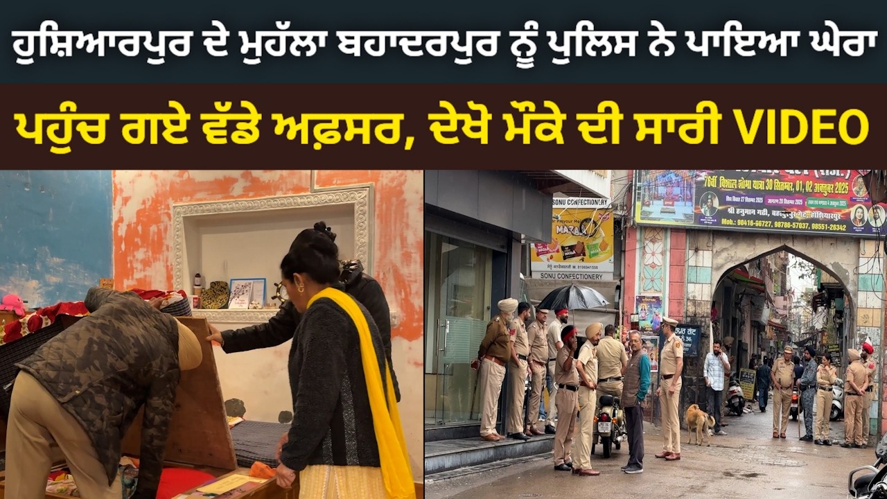 ਹੁਸ਼ਿਆਰਪੁਰ ਦੇ ਮੁਹੱਲਾ ਬਹਾਦਰਪੁਰ ਨੂੰ ਪੁਲਿਸ ਨੇ ਪਾ ਲਿਆ ਘੇਰਾ, ਮੌਕੇ 'ਤੇ ਪਹੁੰਚ ਗਏ ਵੱਡੇ-ਵੱਡੇ ਅਫਸਰ