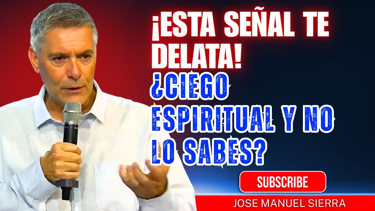 José Manuel Sierra PREDICAS | ¿Ciego espiritual y no lo sabes? ¡Esta señal te delata!