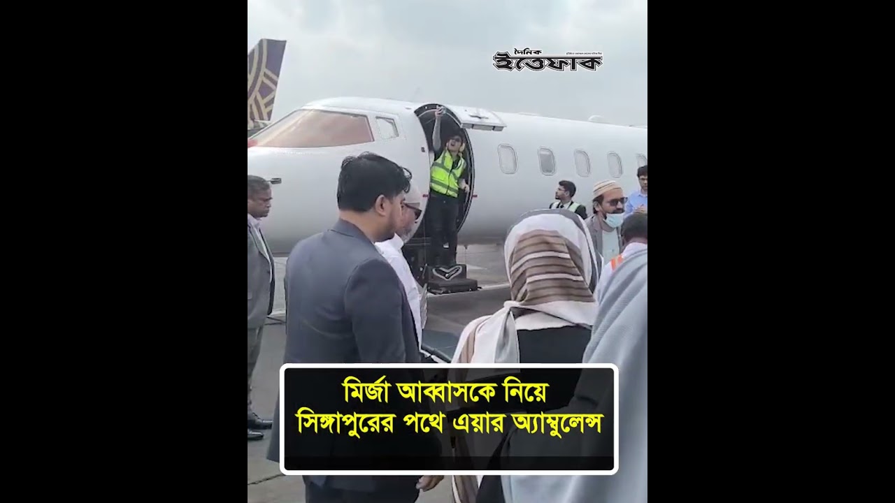 মির্জা আব্বাসকে নিয়ে সিঙ্গাপুরের পথে এয়ার অ্যাম্বুলেন্স l Mirza Abbas l Air ambulance  l Ittefaq