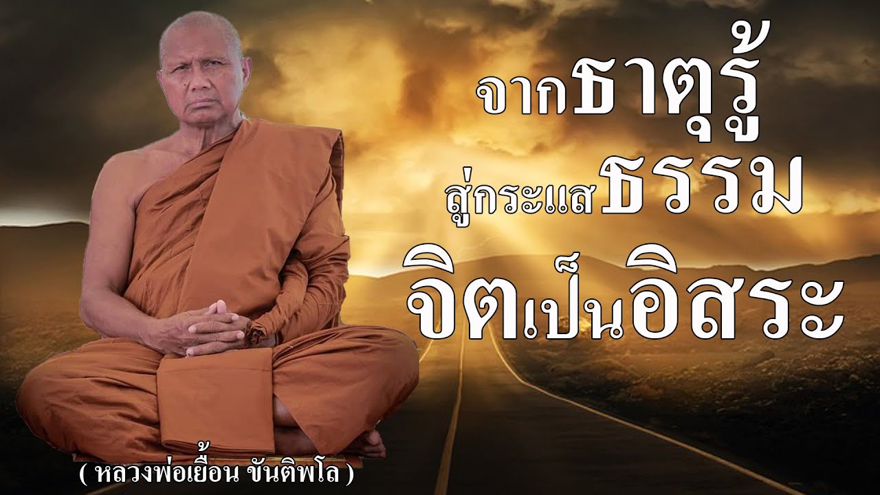 จากธาตุรู้ สู่กระแสธรรม จิตเป็นอิสระ ( หลวงพ่อเยื้อน ขันติพโล )