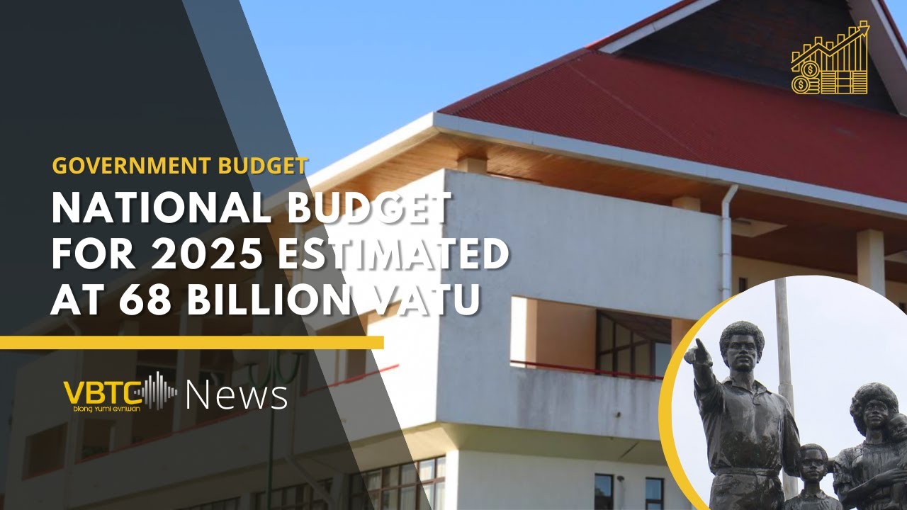 2025 Estimated National Budget  - Vanuatu Government | VBTC News
