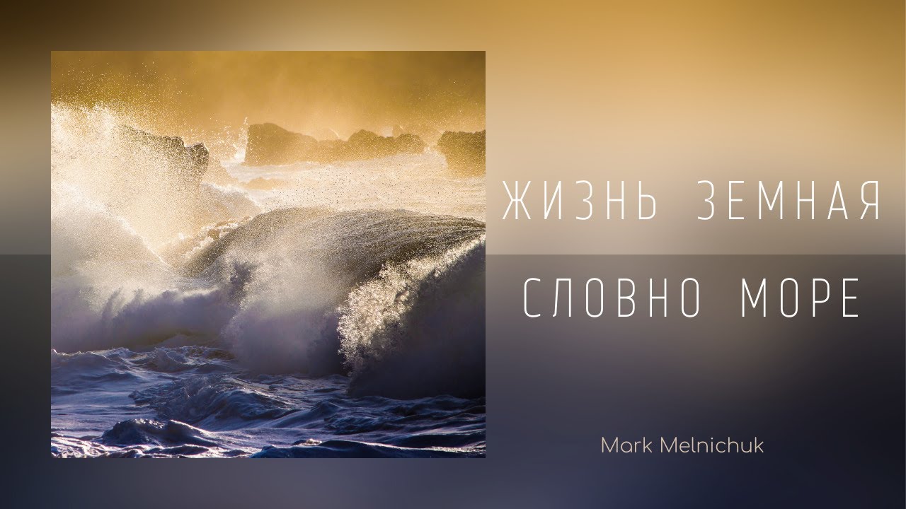 Жизнь земная словно море I Mark Melnichuk