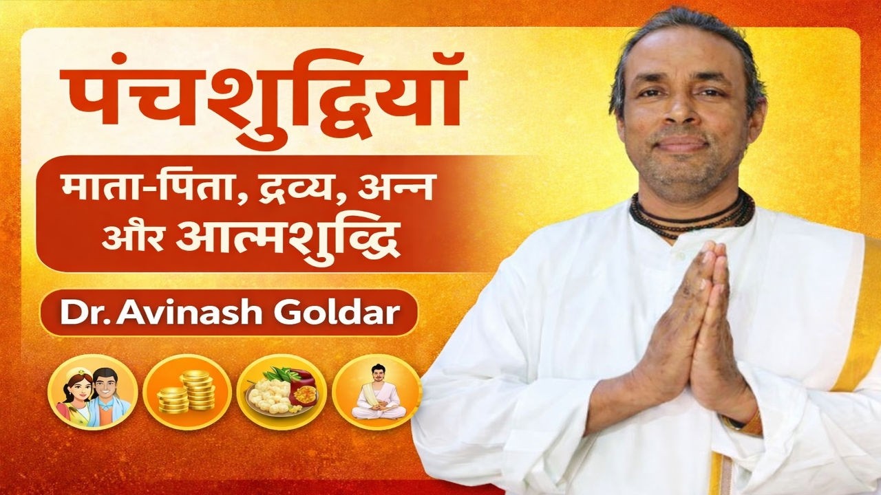 पंचशुद्धियाँ क्या हैं? | माता-पिता, द्रव्य, अन्न और आत्मशुद्धि का महत्व | Dr. Avinash Goldar