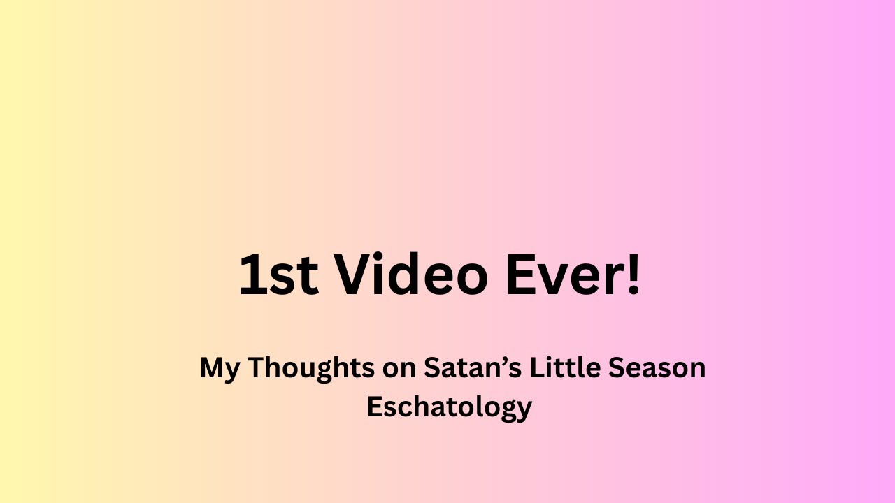 1st Video Ever! My thoughts on Satan's Little Season Eschatology