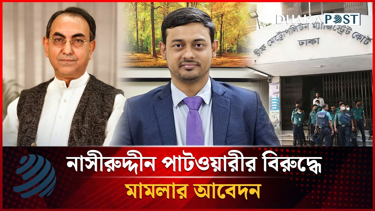 নাসীরুদ্দীন পাটওয়ারীর বিরুদ্ধে মামলার আবেদন | Nasiruddin Patwary | Dhakapost News