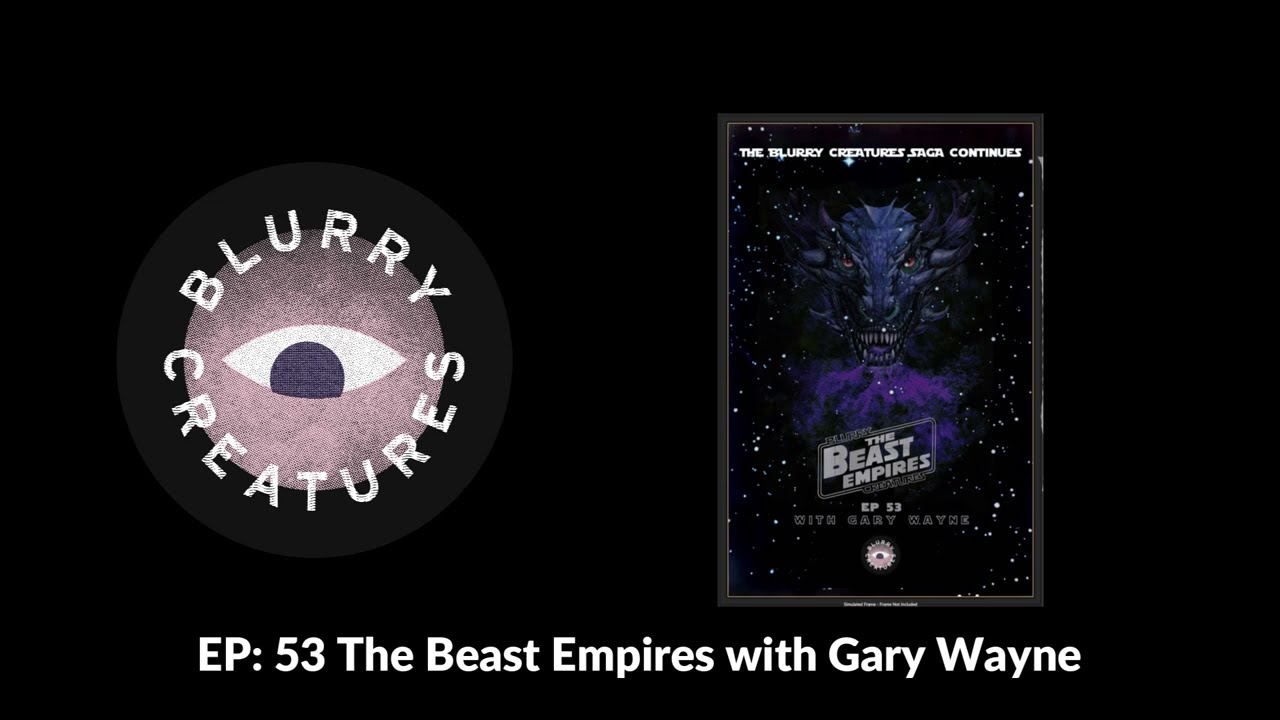 EP: 53 The Beast Empires with Gary Wayne - Blurry Creatures