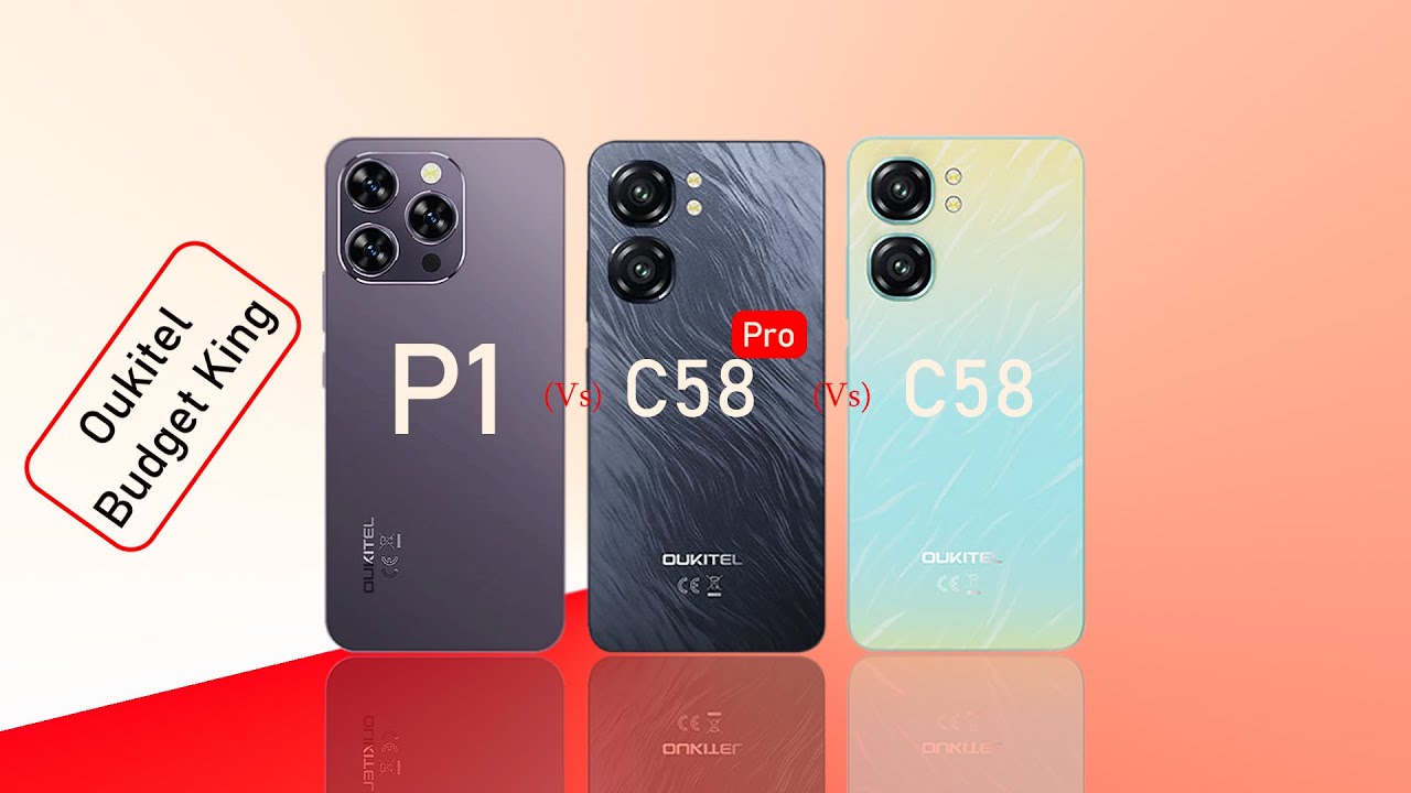 Oukitel P1 vs Oukitel C58 Pro vs Oukitel C58: Ultimate Comparison! 2024 End.