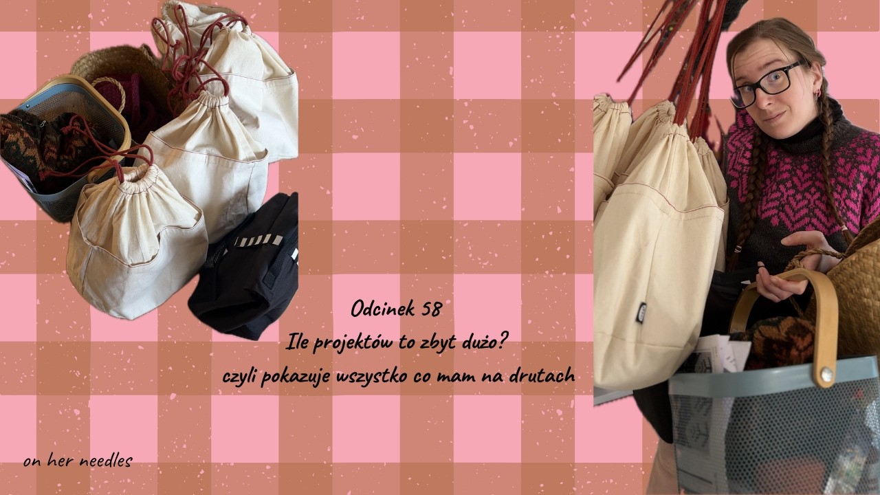 Odcinek 58 Ile projekt&oacute;w to zbyt dużo? czyli pokazuje wszystko co mam na drutach.