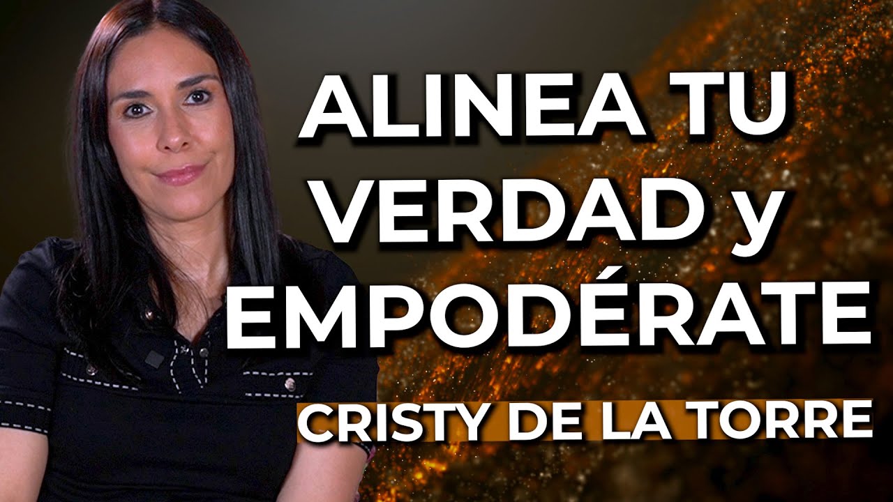 Alinea tu Verdad y Empodérate en el Vida - Cristy de la Torre