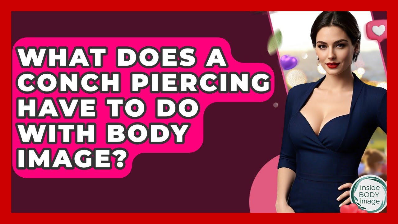 What Does A Conch Piercing Have To Do With Body Image? - Inside Body Image