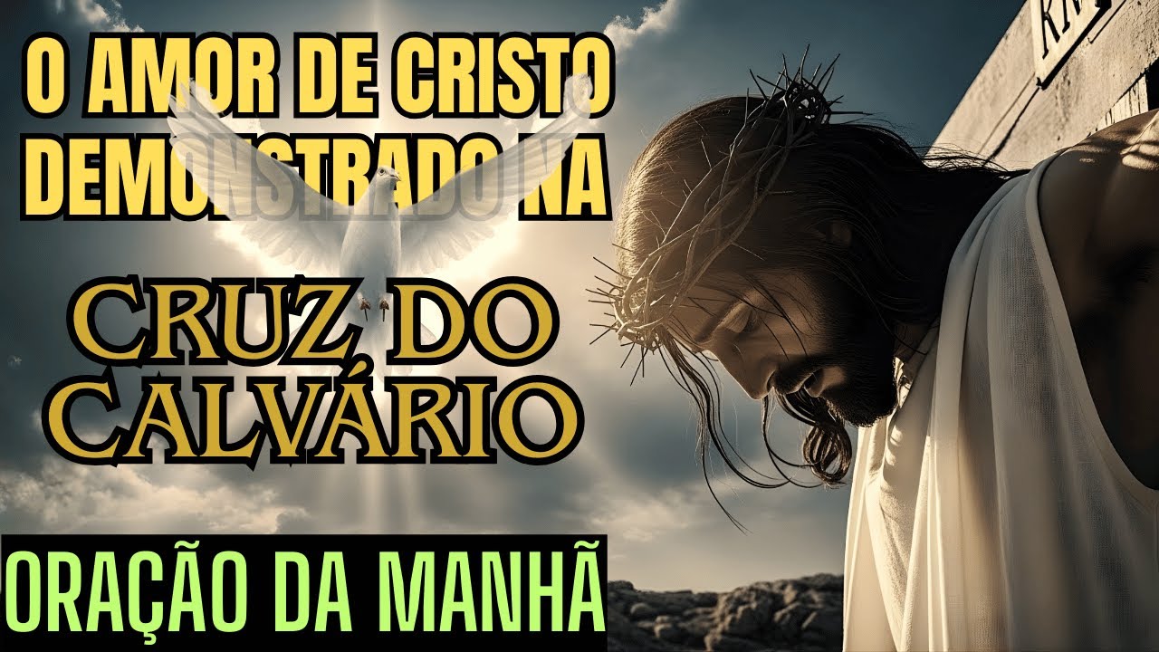 ORAÇÃO MATINAL SOBRE O AMOR INCONDICIONAL DE DEUS: Baseada em Romanos 5:8 e Getsêmani | Restauração