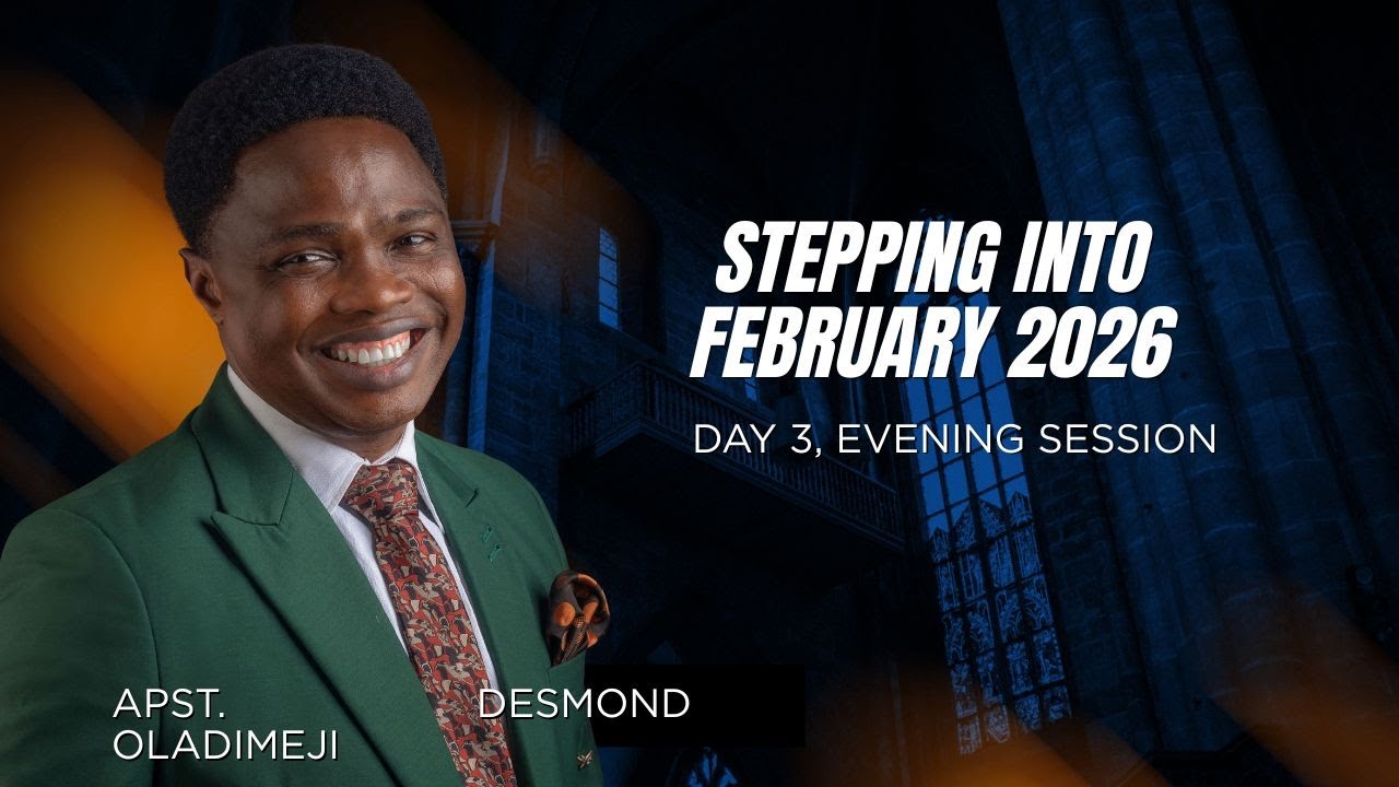 STEPPING INTO FEBRUARY 2026 : DAY 3, EVENING SESSION  | APOSTLE DESMOND OLADIMEJI