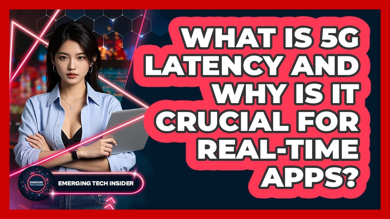 What Is 5G Latency And Why Is It Crucial For Real-time Apps? - Emerging Tech Insider