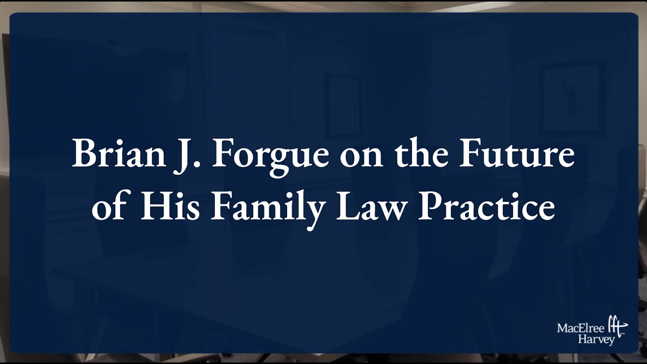 Brian J. Forgue on the Future of His Family Law Practice