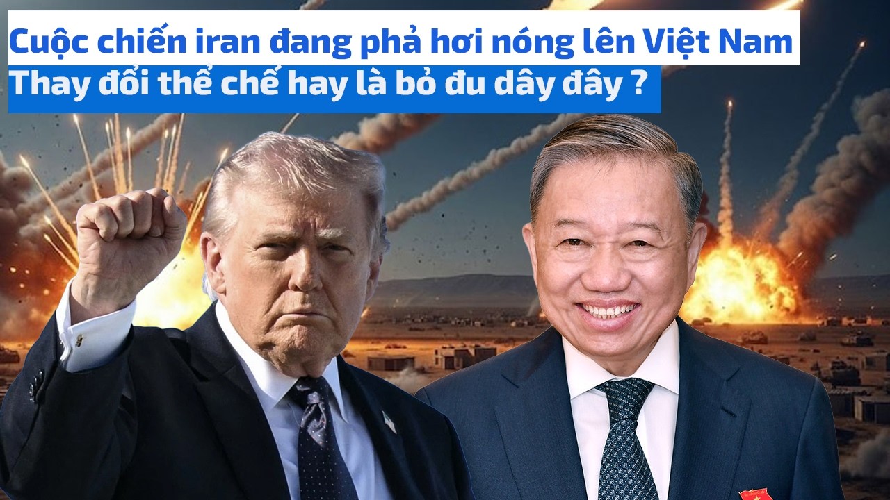Cuộc chiến iran đang phả hơi nóng lên Việt Nam Thay đổi thể chế hay là bỏ đu dây đây ?