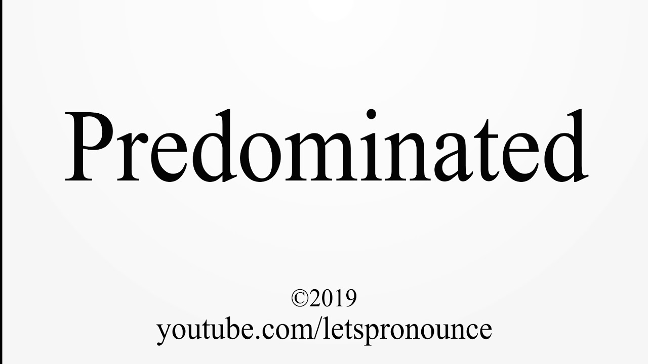 How to Pronounce Predominated
