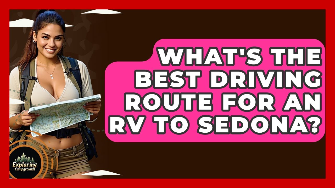 What's The Best Driving Route For An RV To Sedona? - Exploring Campgrounds