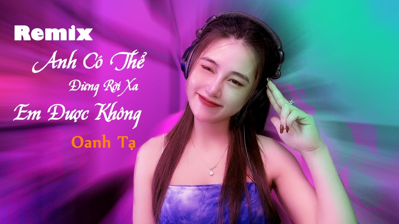 Anh Có Thể Đừng Rời Xa Em Được Không? (Remix) - Oanh Tạ Cover | Nhạc Hoa Lời Việt Hot TikTok