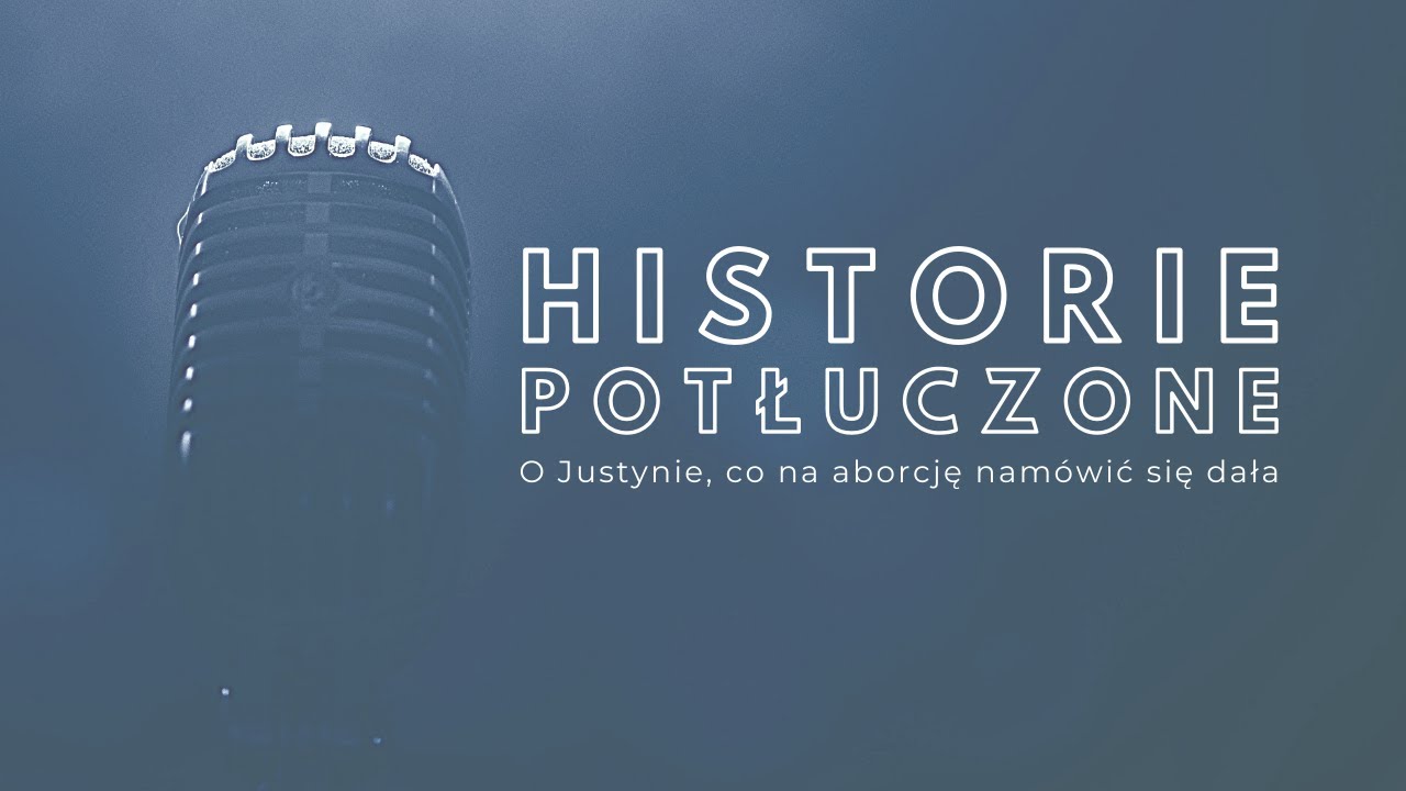 Historie potłuczone [#63] O Justynie, co na aborcję namówić się dała