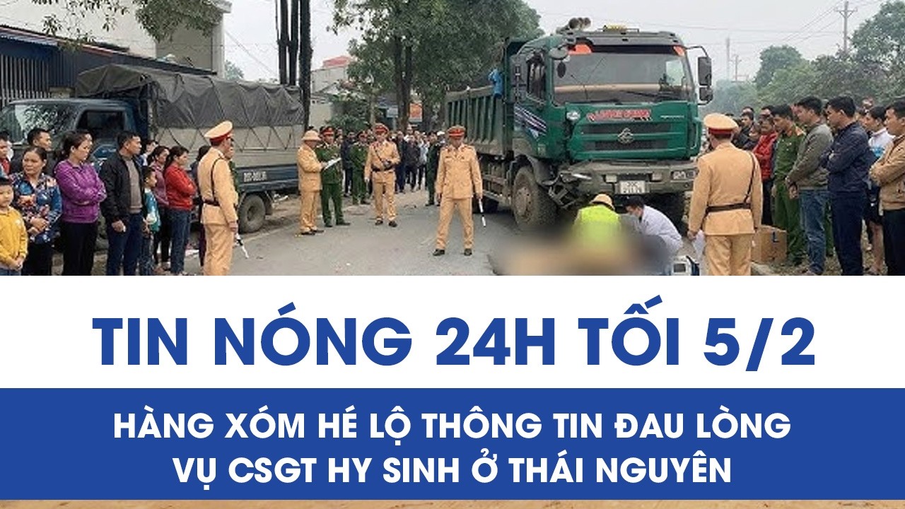 Tối 5/2: Hàng xóm nghẹn ngào kể về Cán bộ CSGT hy sinh ở Thái Nguyên, hé lộ thêm chi tiết đau lòng