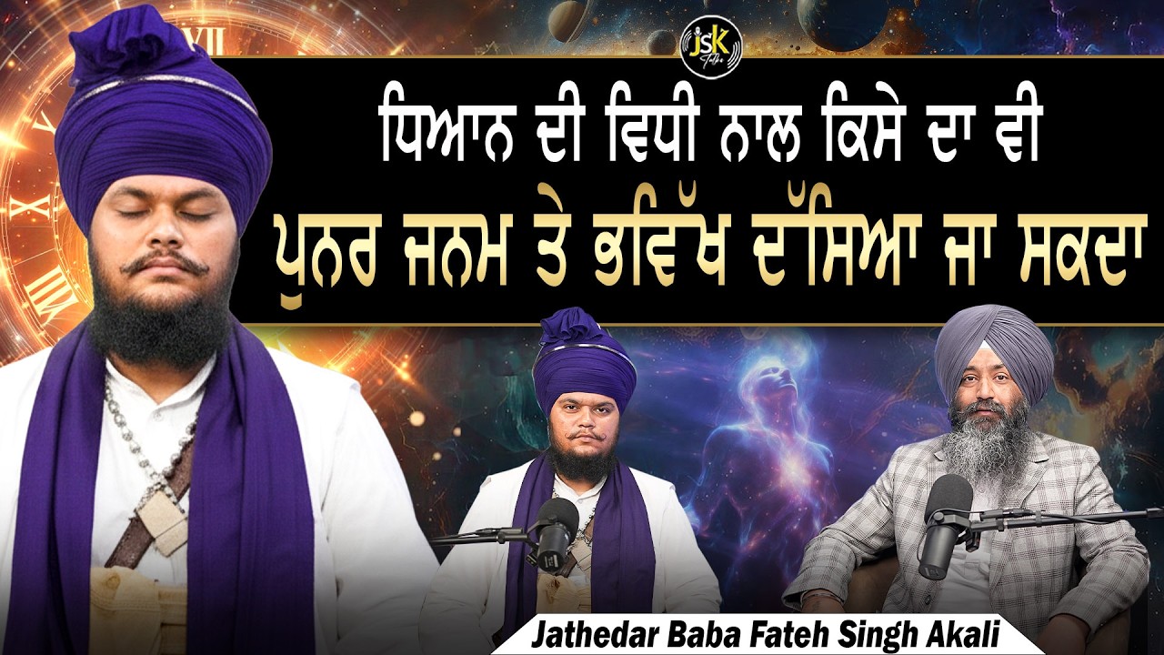 ਧਿਆਨ ਦੀ ਵਿਧੀ ਨਾਲ ਕਿਸੇ ਦਾ ਵੀ ਪੁਨਰ ਜਨਮ ਤੇ ਭਵਿੱਖ ਦੱਸਿਆ ਜਾ ਸਕਦਾ I Jathedar Baba Fateh Singh I JSK Talks