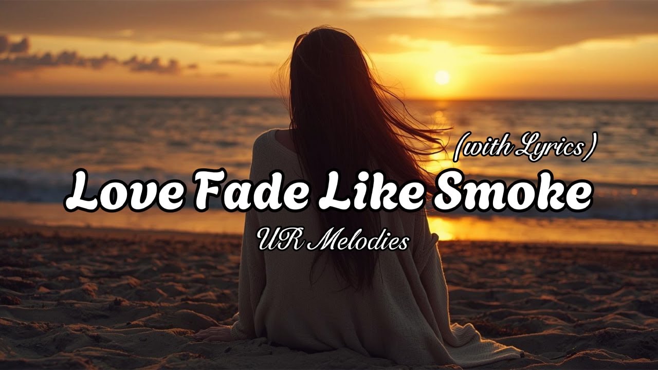 Love Fade Like Smoke – Beautiful Sad Romantic Love Song | Lyric Video