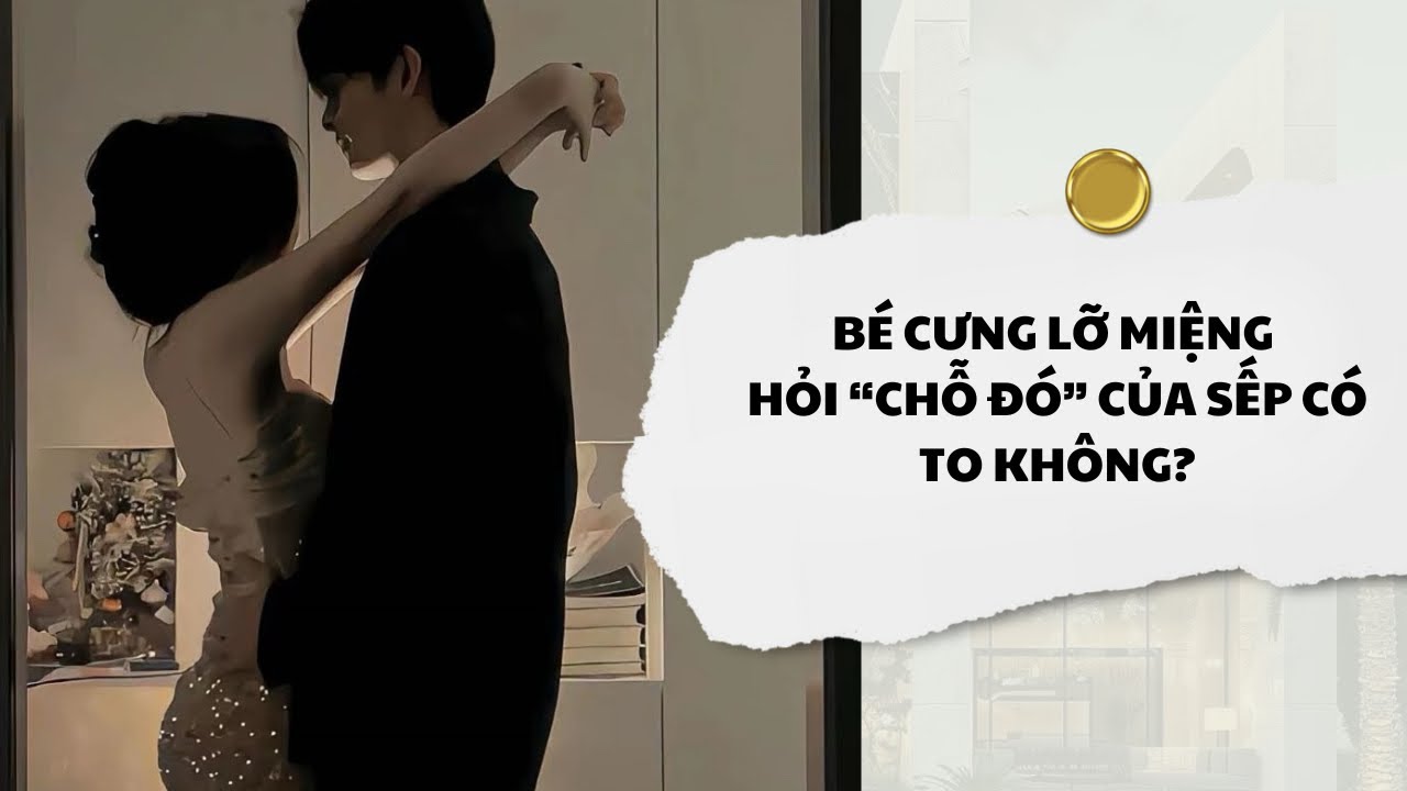 [Audio] Bé Cưng Lỡ Miệng Hỏi “Chỗ Đó” Của Sếp Có To Không | Mắc Cỡ Audio 