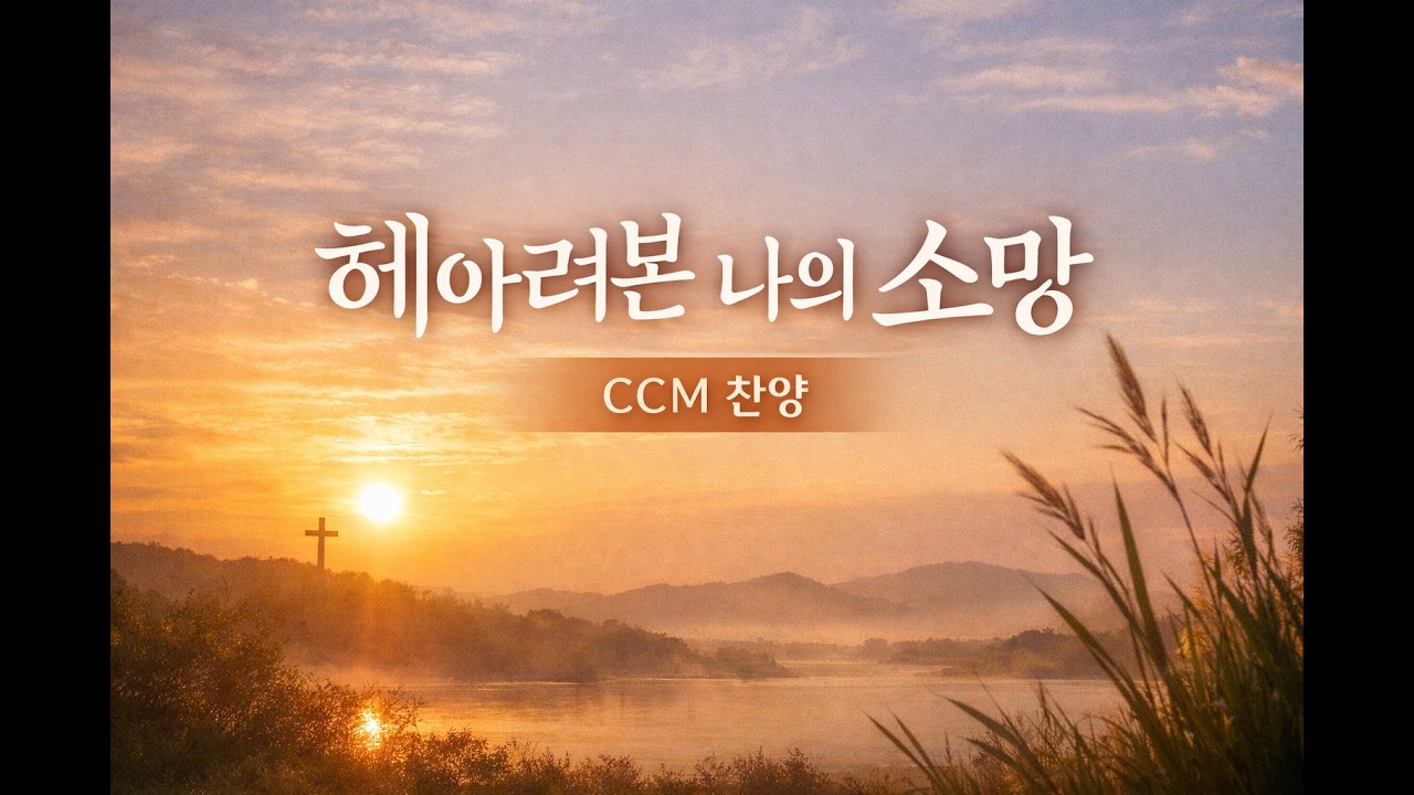 헤아려본 나의 소망 | CCM 찬양 | 예수 그리스도와 함께하는 삶의 기쁨