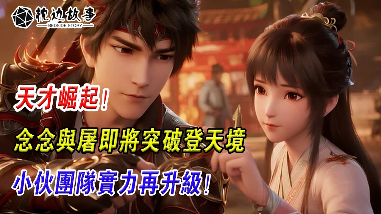 EP255：天才崛起！唸唸與屠即將突破登天境，小夥團隊實力再昇級！
