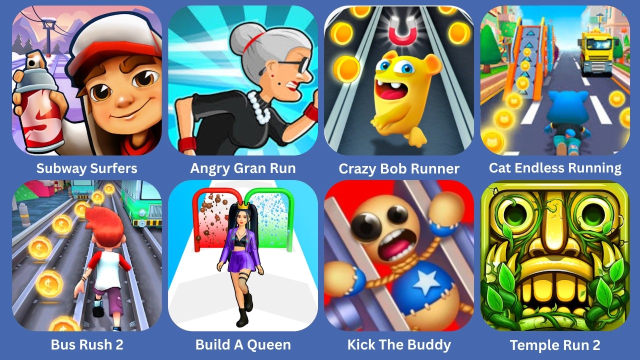 Subway Surfers,Angry Gran Run,Crazy Bob Runner,Bus Rush 2,Build A Queen,Kick The Buddy,Temple Run 2